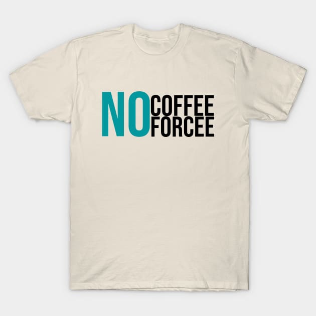 No Coffee No Forcee T-Shirt by GoodWills